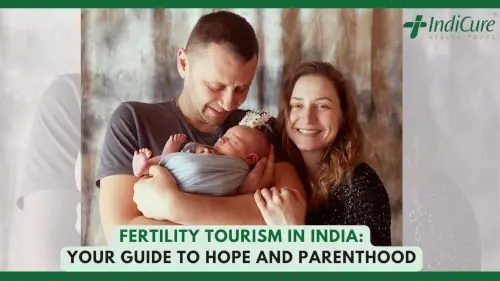 A professional photograph of a happy couple from diverse backgrounds, with the man gently holding their newborn baby. The image is overlaid with the blog title, "Fertility Tourism in India: Your Guide to Hope and Parenthood," and the IndiCure Health Tours logo, setting a compassionate and hopeful tone.